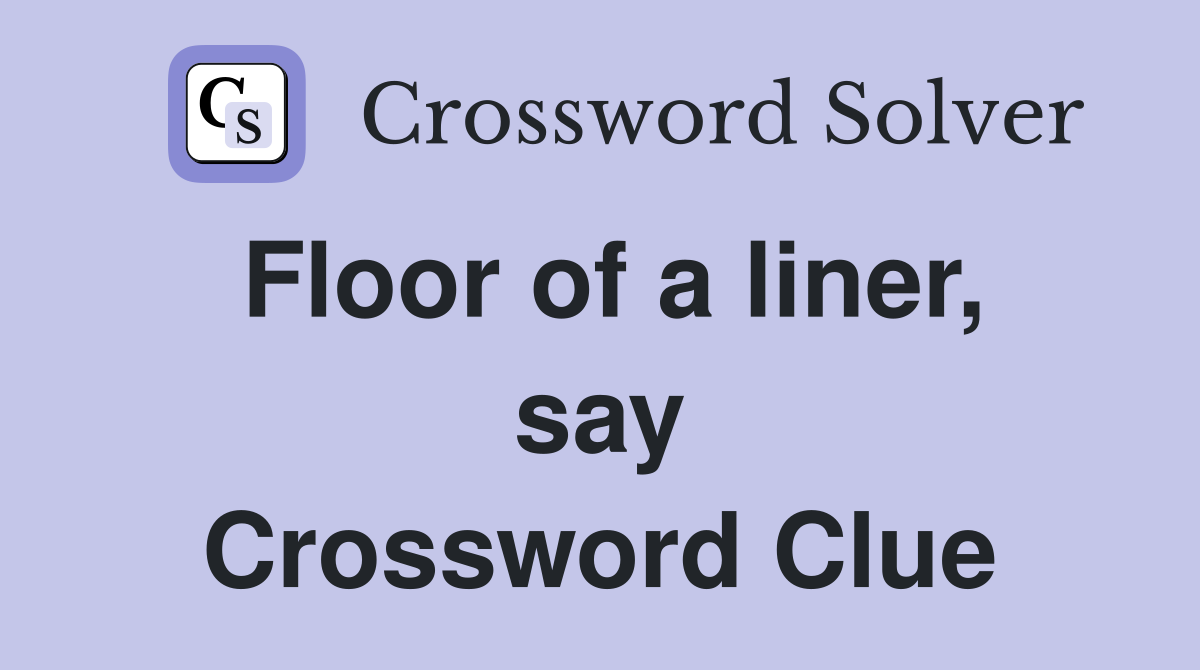 Floor of a liner, say Crossword Clue