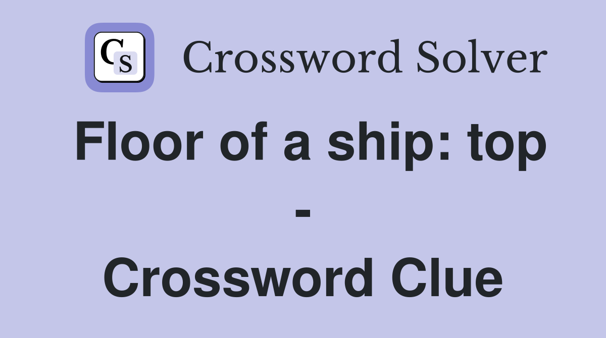 Floor of a ship: top - Crossword Clue