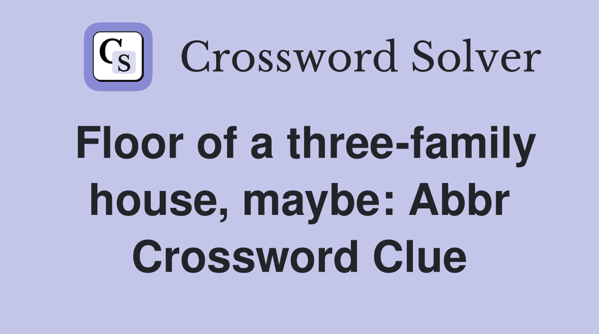 Floor of a three-family house, maybe: Abbr Crossword Clue