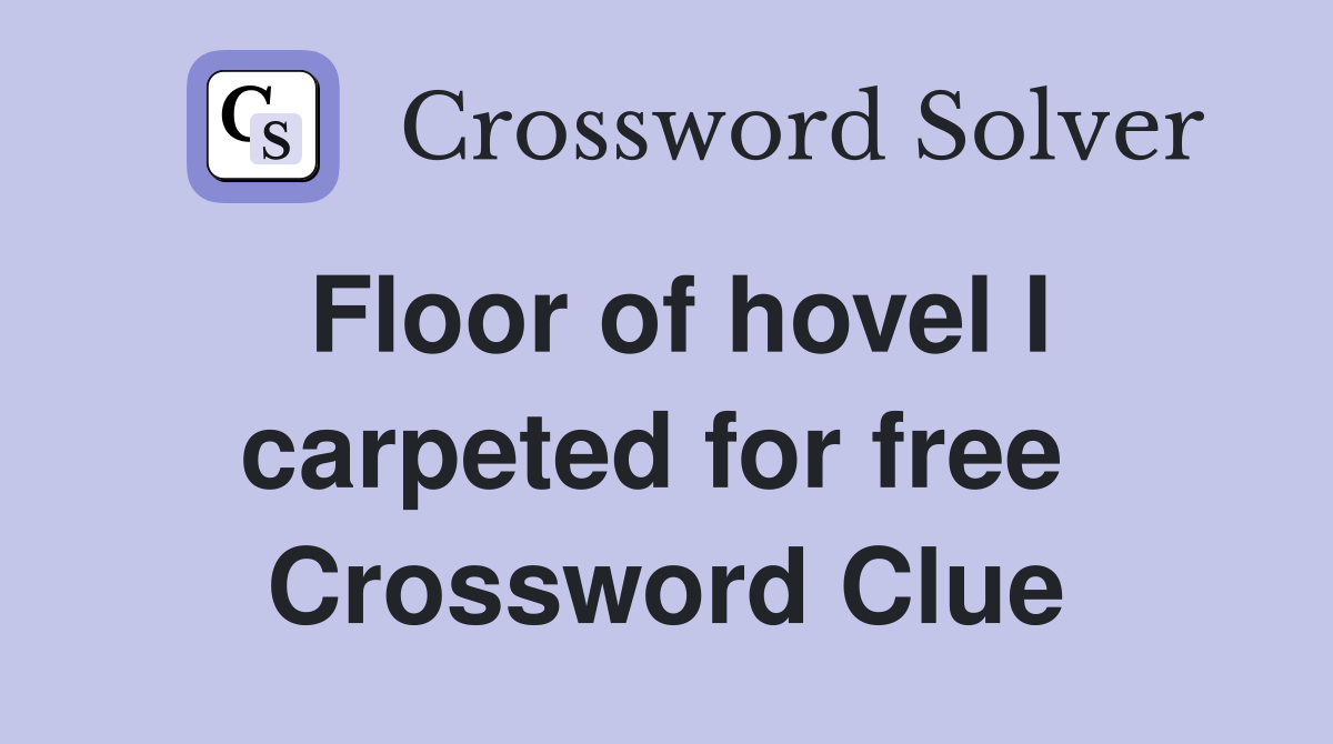 Floor of hovel I carpeted for free  Crossword Clue