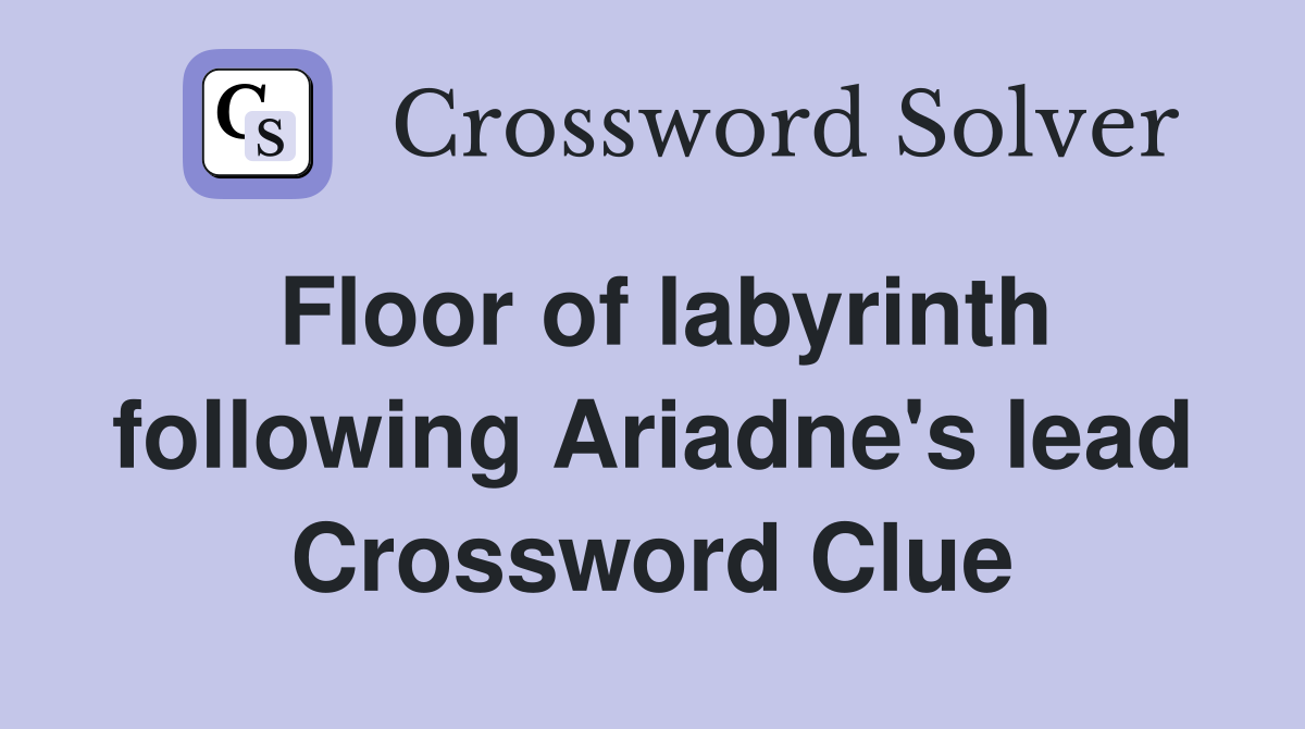Floor of labyrinth following Ariadne's lead Crossword Clue
