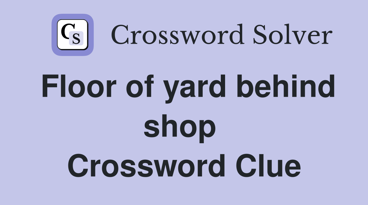 Floor of yard behind shop  Crossword Clue