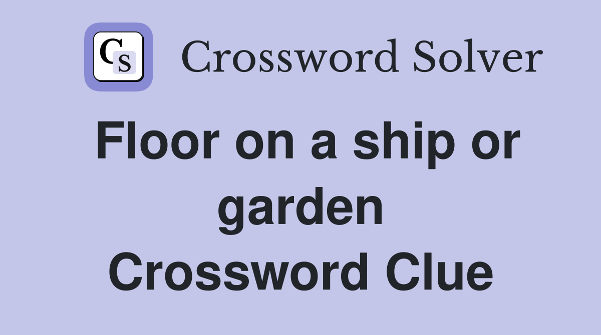 Floor on a ship or garden Crossword Clue