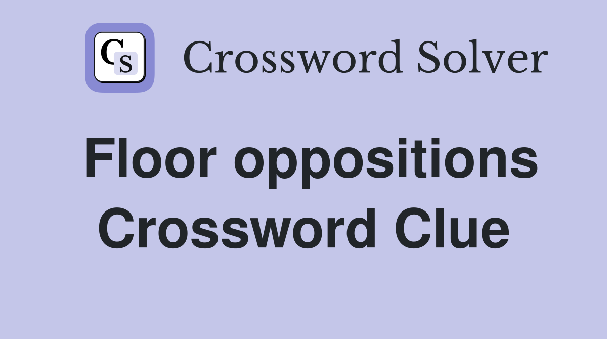 Floor oppositions Crossword Clue
