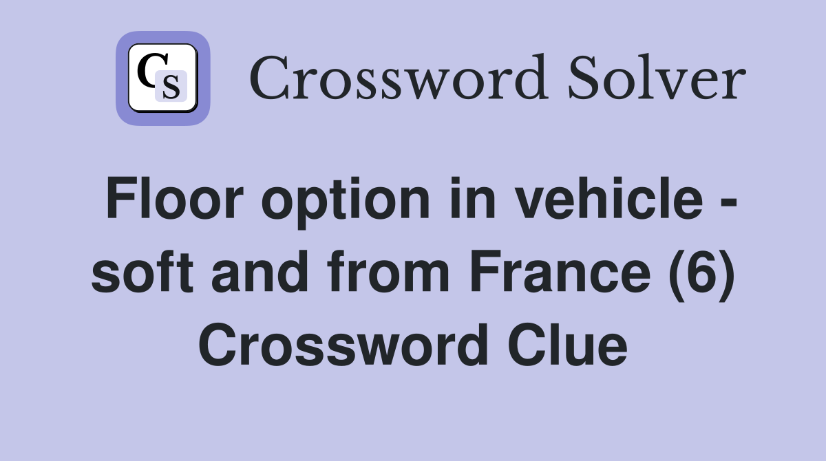 Floor option in vehicle - soft and from France (6) Crossword Clue
