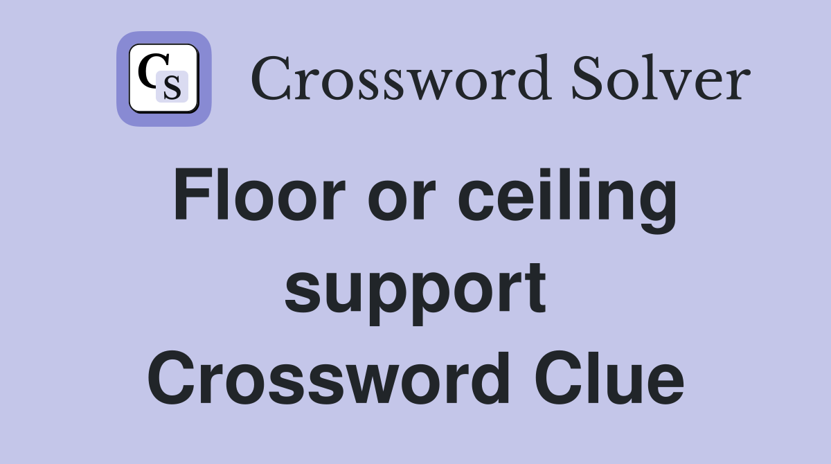 Floor or ceiling support Crossword Clue