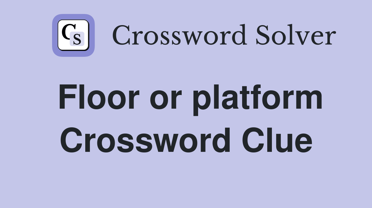 Floor or platform Crossword Clue