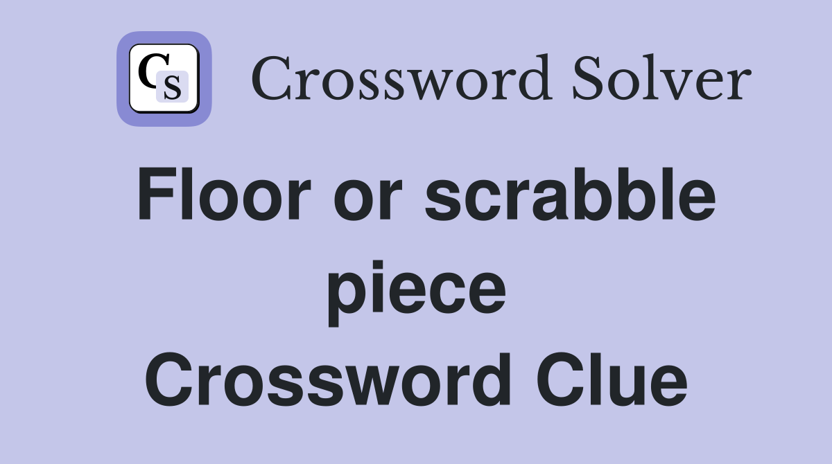Floor or scrabble piece Crossword Clue