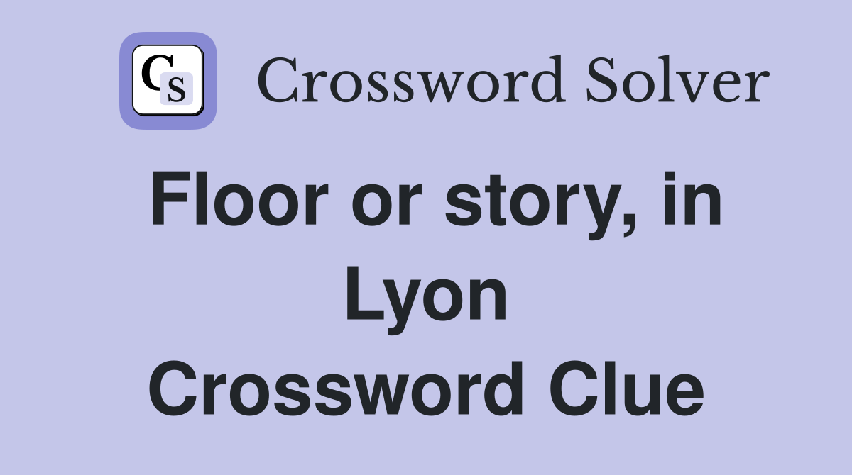 Floor or story, in Lyon Crossword Clue