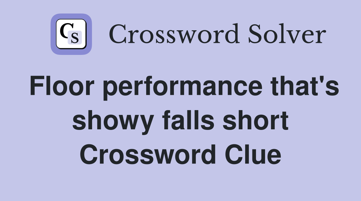 Floor performance that's showy falls short Crossword Clue