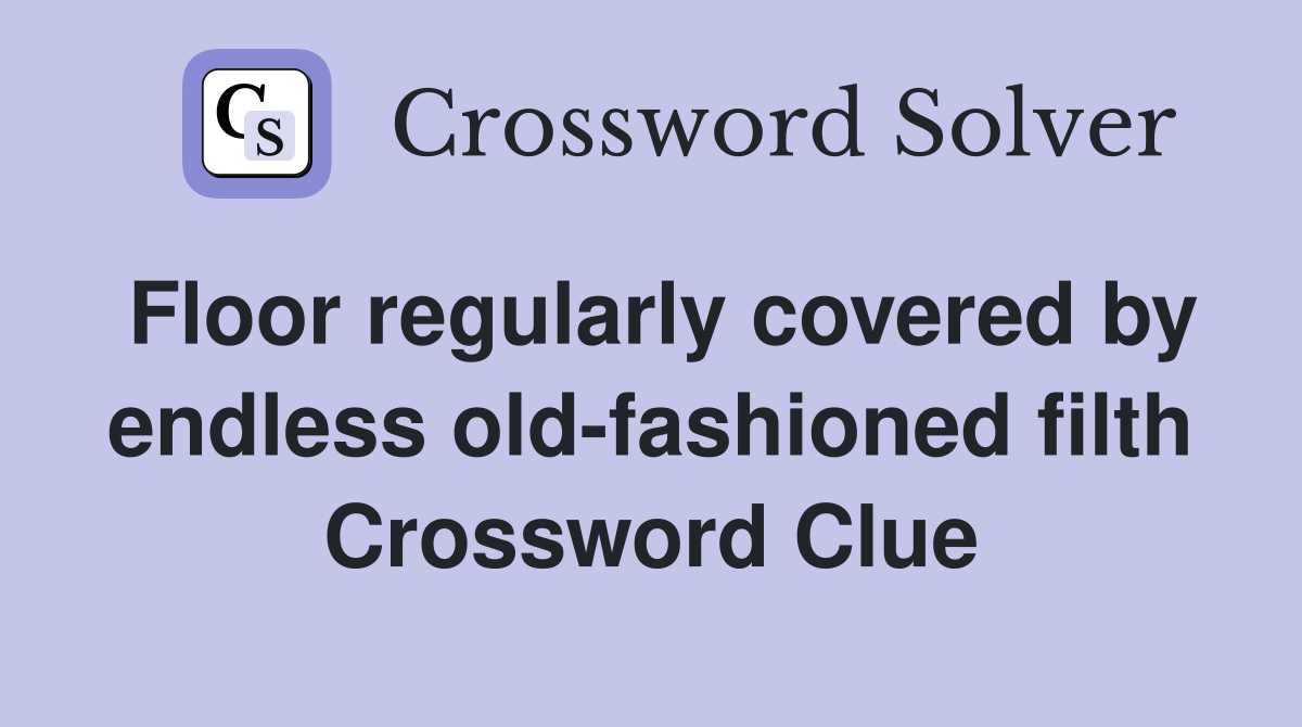 Floor regularly covered by endless old-fashioned filth Crossword Clue