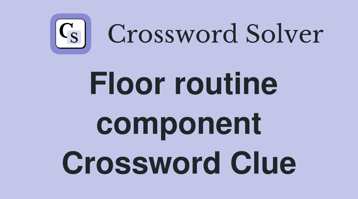 Floor routine component Crossword Clue