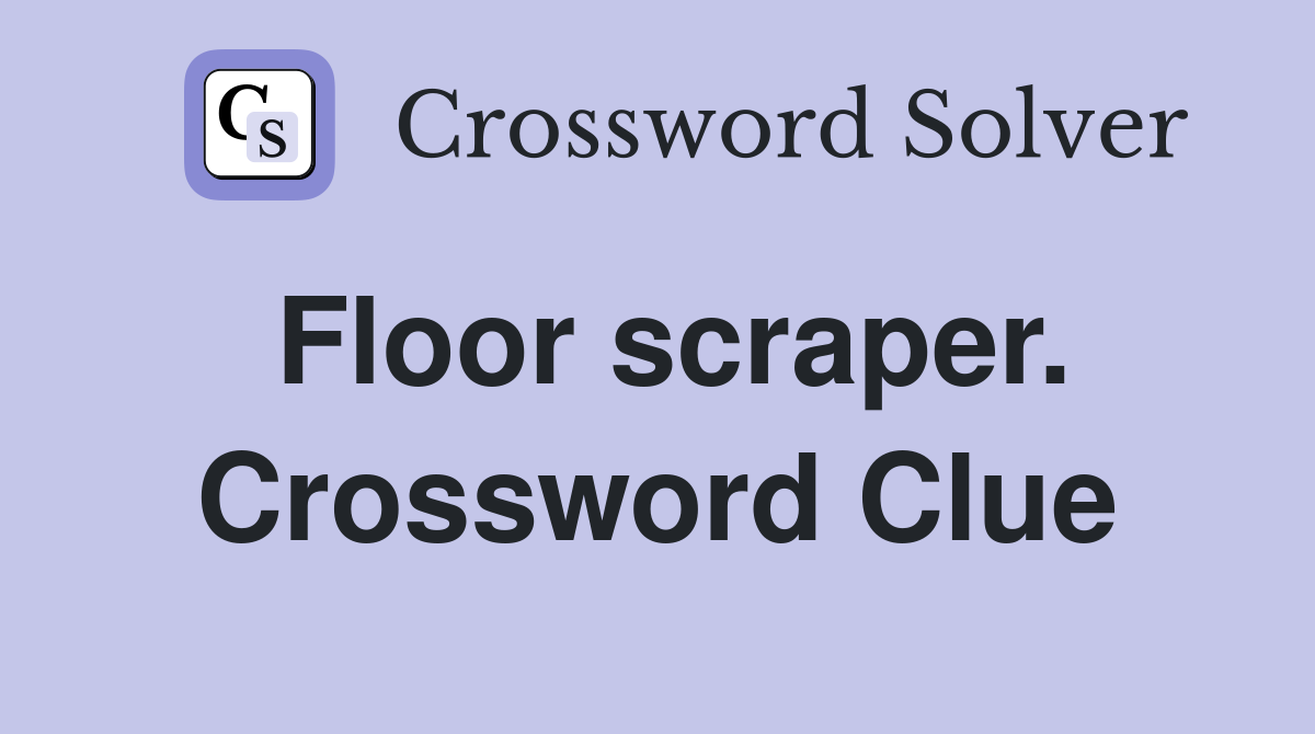 Floor scraper. Crossword Clue