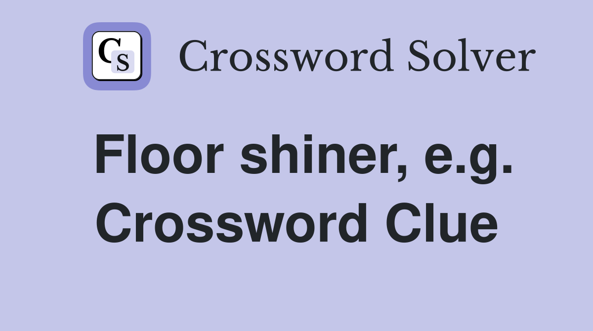 Floor shiner, e.g. Crossword Clue