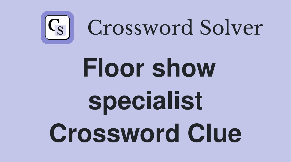 Floor show specialist Crossword Clue