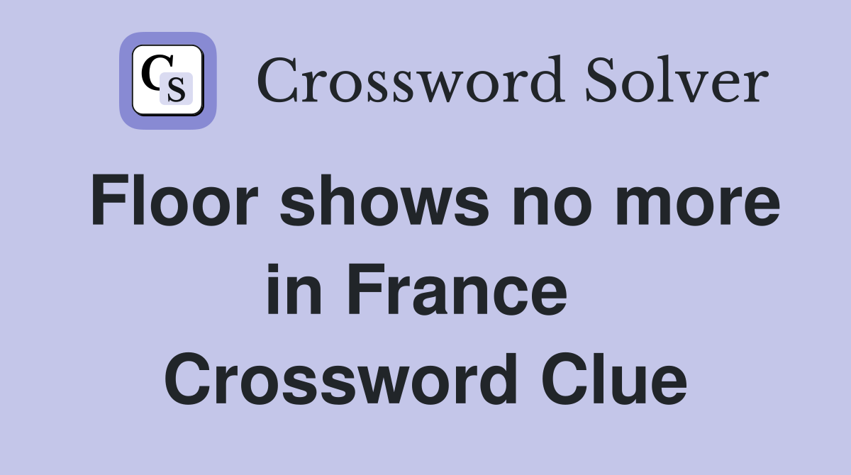 Floor shows no more in France  Crossword Clue