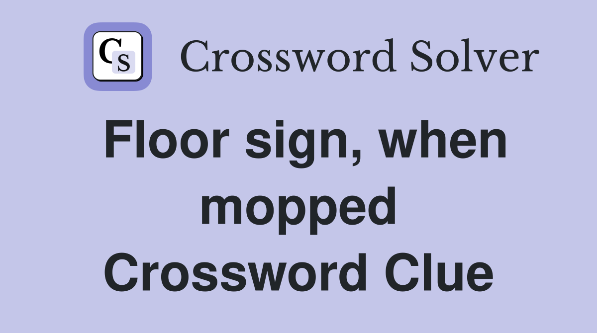 Floor sign, when mopped Crossword Clue