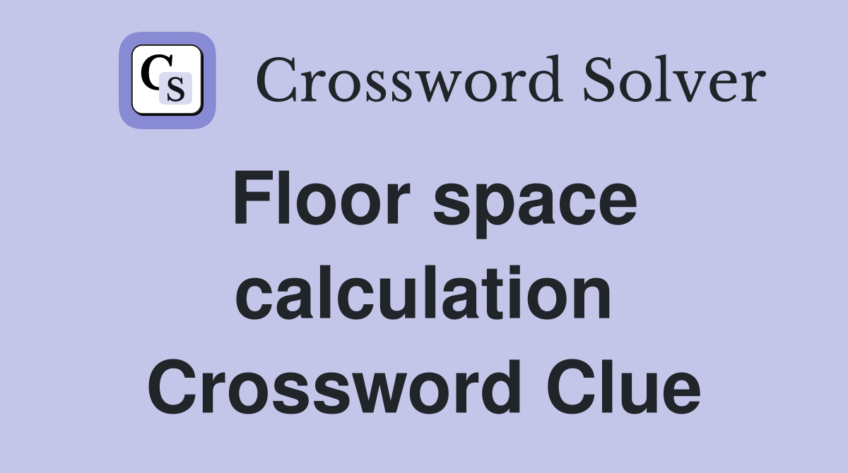 Floor space calculation Crossword Clue