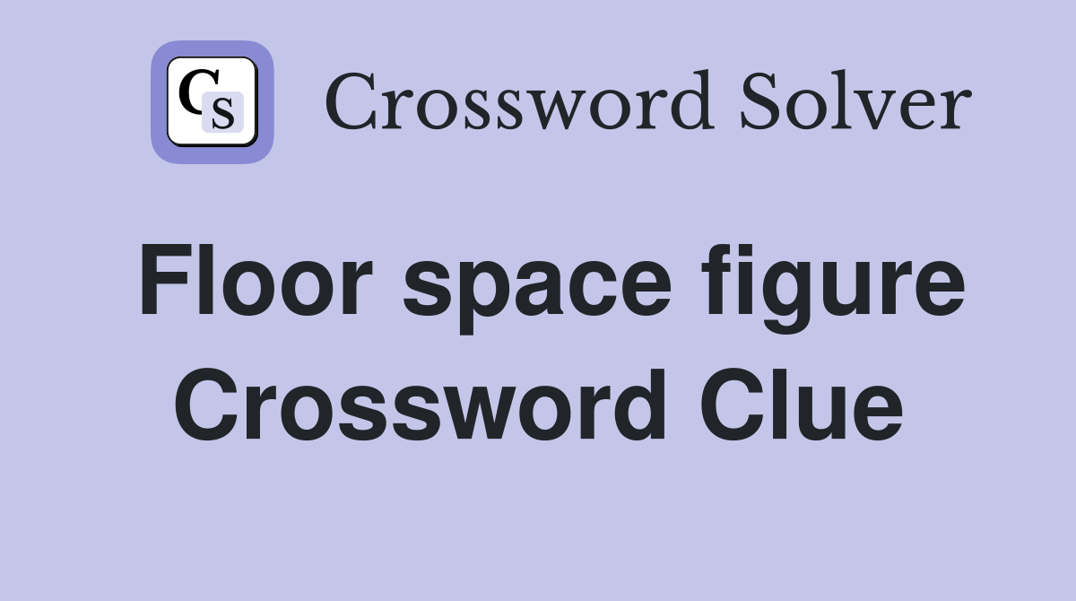 Floor space figure Crossword Clue