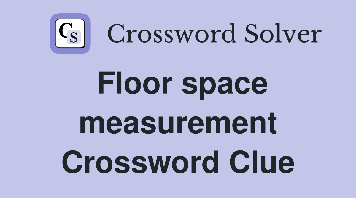 Floor space measurement Crossword Clue