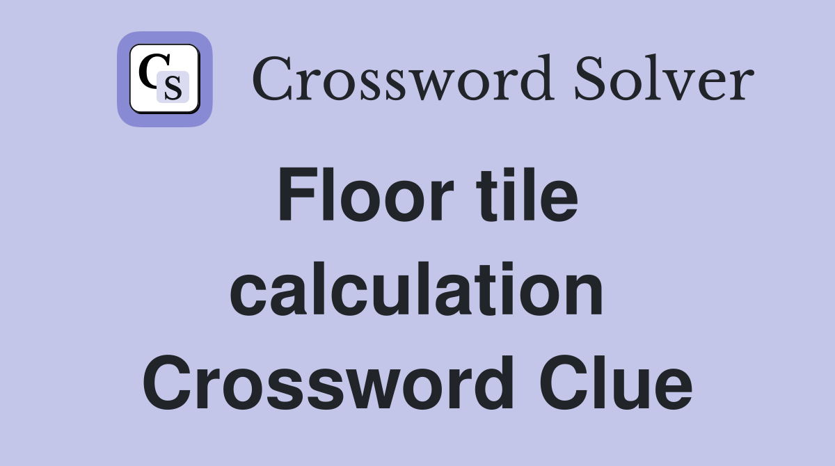 Floor tile calculation Crossword Clue