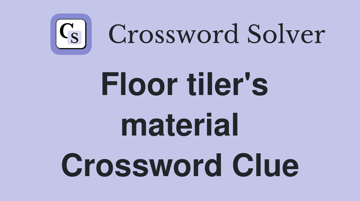 Floor tiler's material Crossword Clue