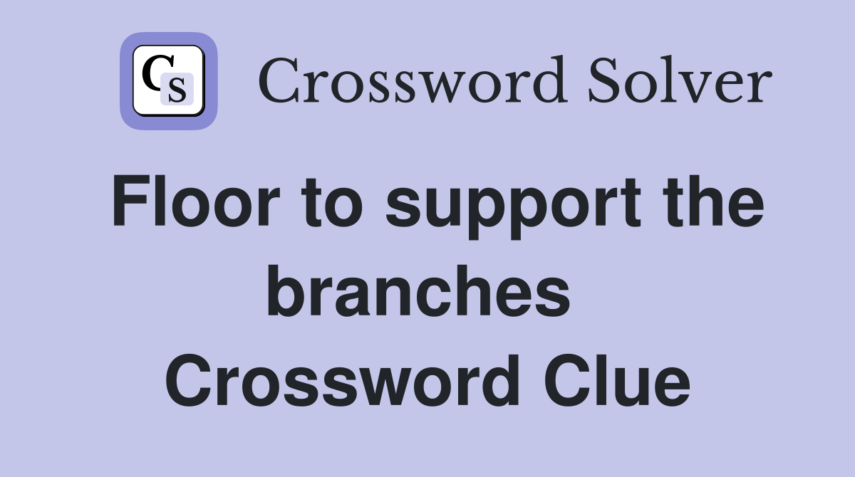Floor to support the branches  Crossword Clue