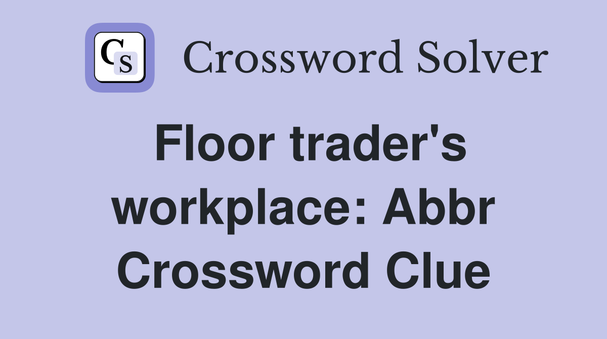 Floor trader's workplace: Abbr Crossword Clue