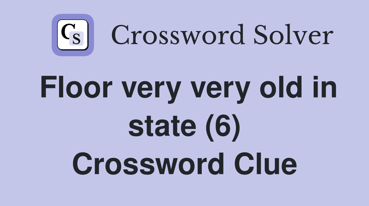 Floor very very old in state (6) Crossword Clue