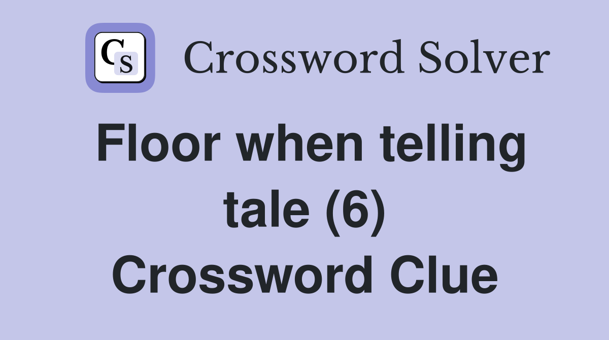 Floor when telling tale (6) Crossword Clue