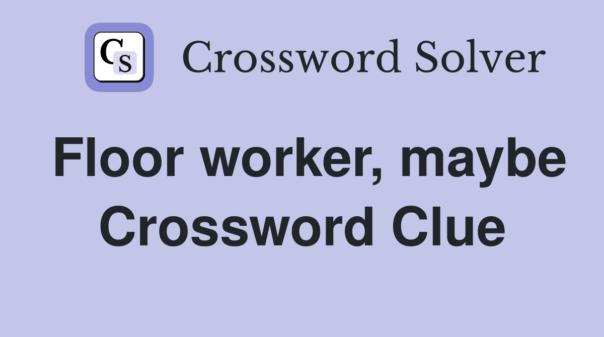 Floor worker, maybe Crossword Clue