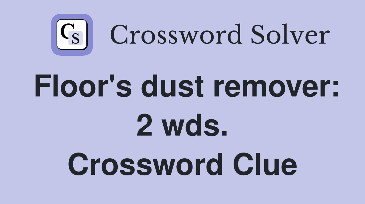 Floor's dust remover: 2 wds. Crossword Clue
