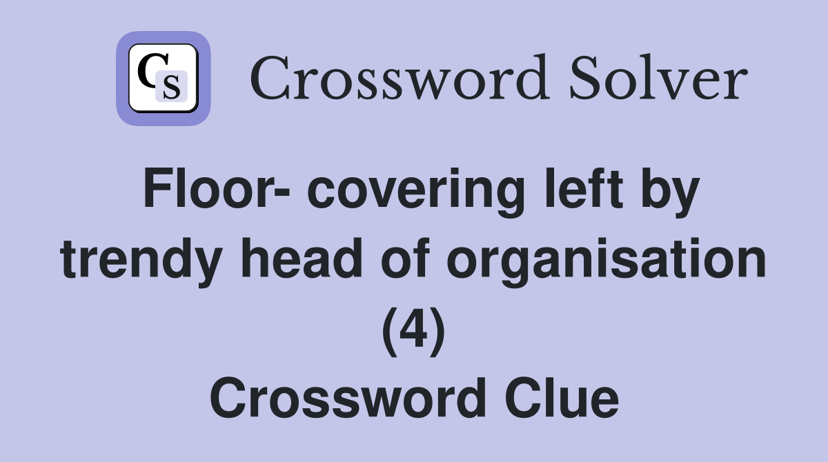 Floor- covering left by trendy head of organisation (4) Crossword Clue