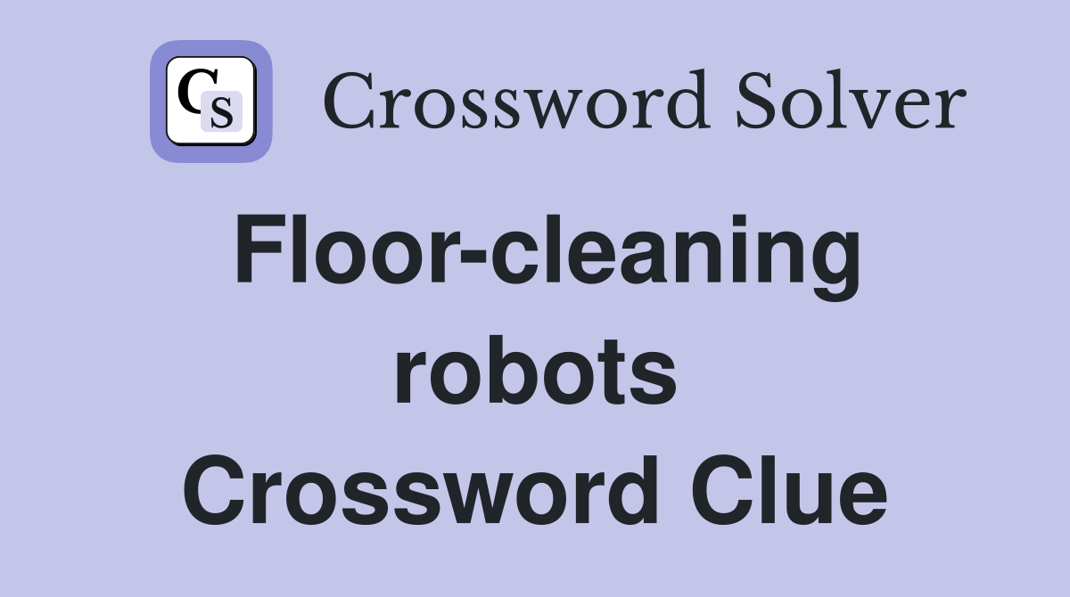 Floor-cleaning robots Crossword Clue