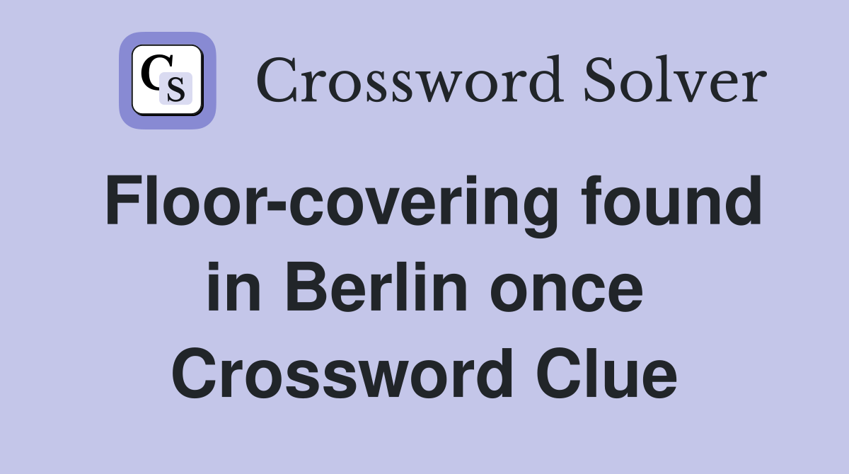 Floor-covering found in Berlin once Crossword Clue
