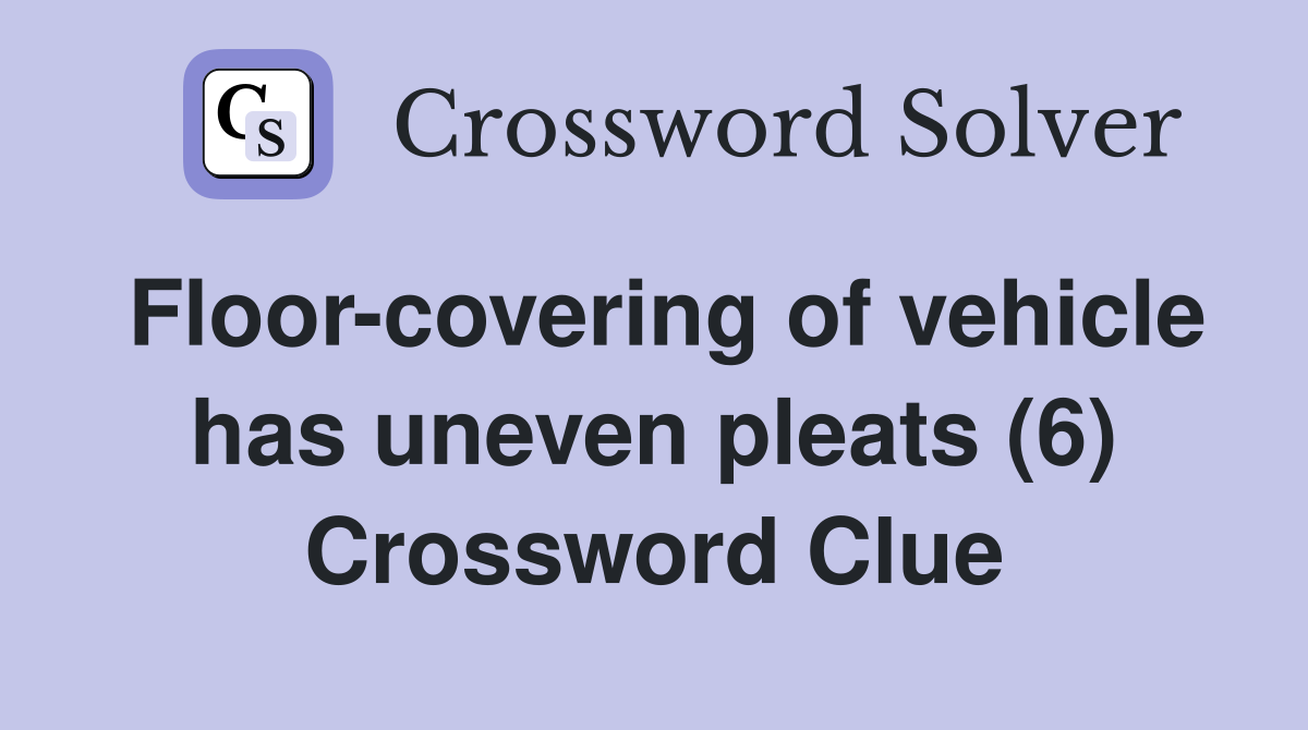 Floor-covering of vehicle has uneven pleats (6) Crossword Clue