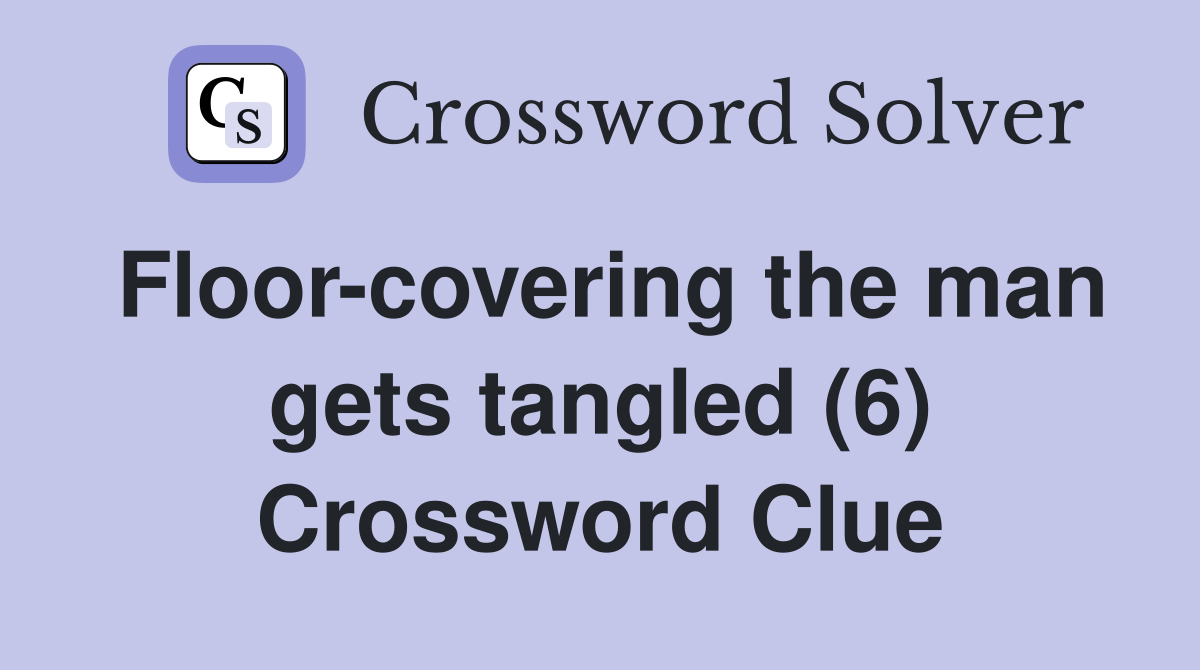 Floor-covering the man gets tangled (6) Crossword Clue