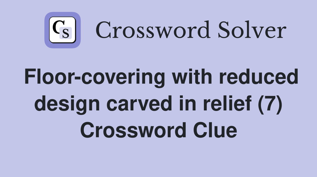 Floor-covering with reduced design carved in relief (7) Crossword Clue