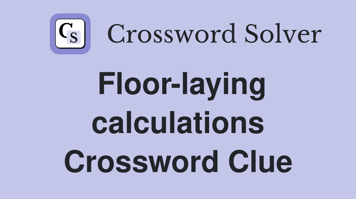 Floor-laying calculations Crossword Clue