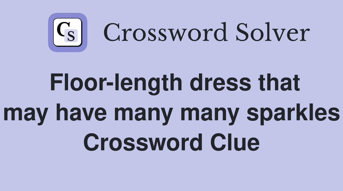 Floor-length dress that may have many many sparkles Crossword Clue