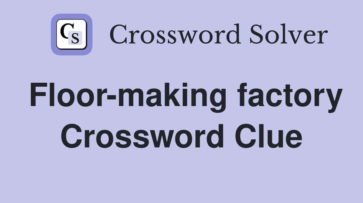 Floor-making factory Crossword Clue