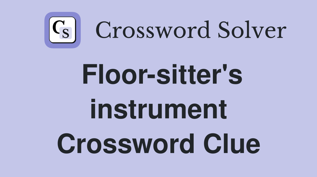 Floor-sitter's instrument Crossword Clue