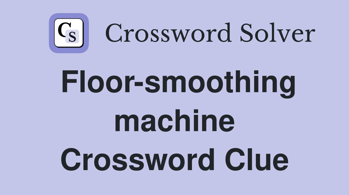 Floor-smoothing machine Crossword Clue