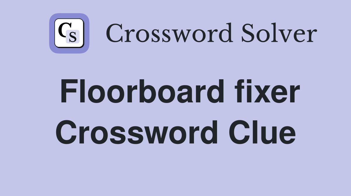 Floorboard fixer Crossword Clue