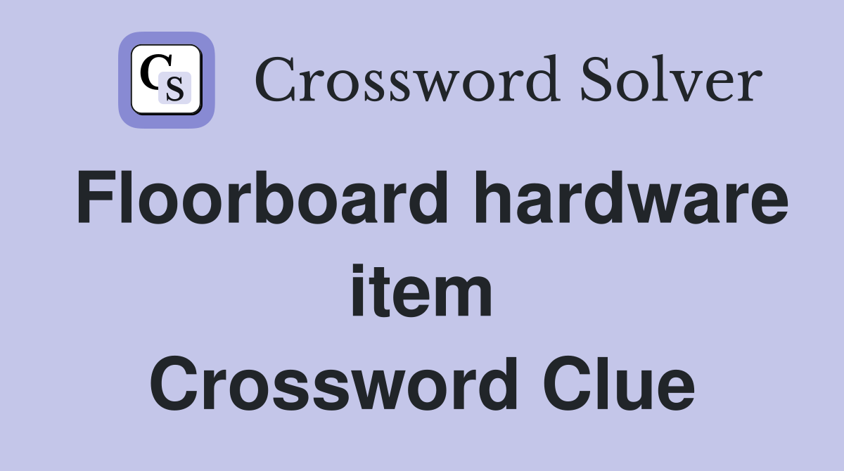 Floorboard hardware item Crossword Clue