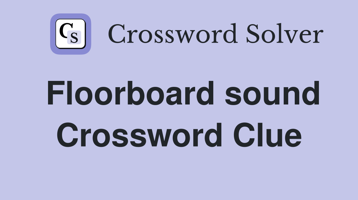 Floorboard sound Crossword Clue