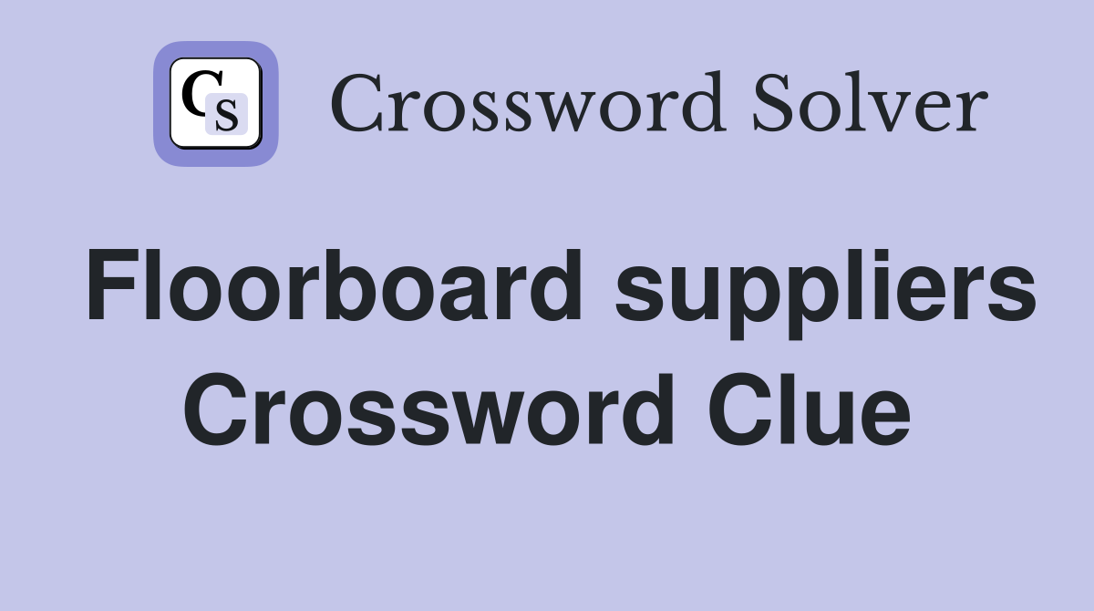 Floorboard suppliers Crossword Clue