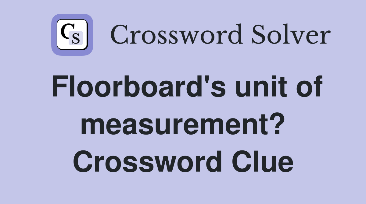 Floorboard's unit of measurement? Crossword Clue