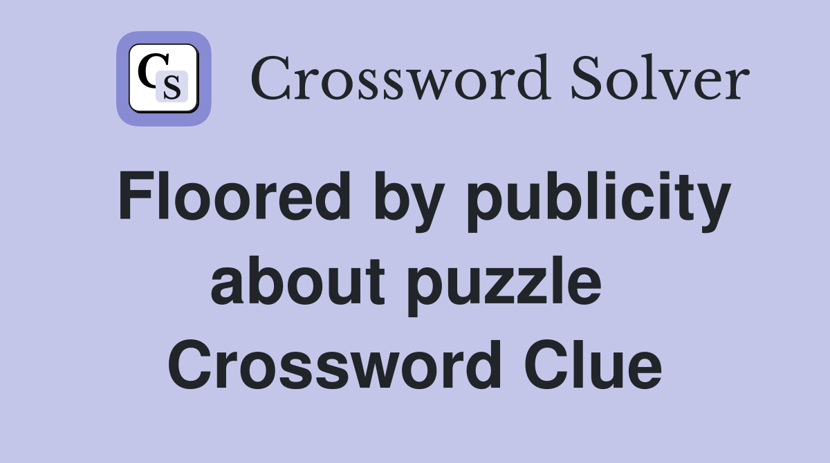 Floored by publicity about puzzle  Crossword Clue