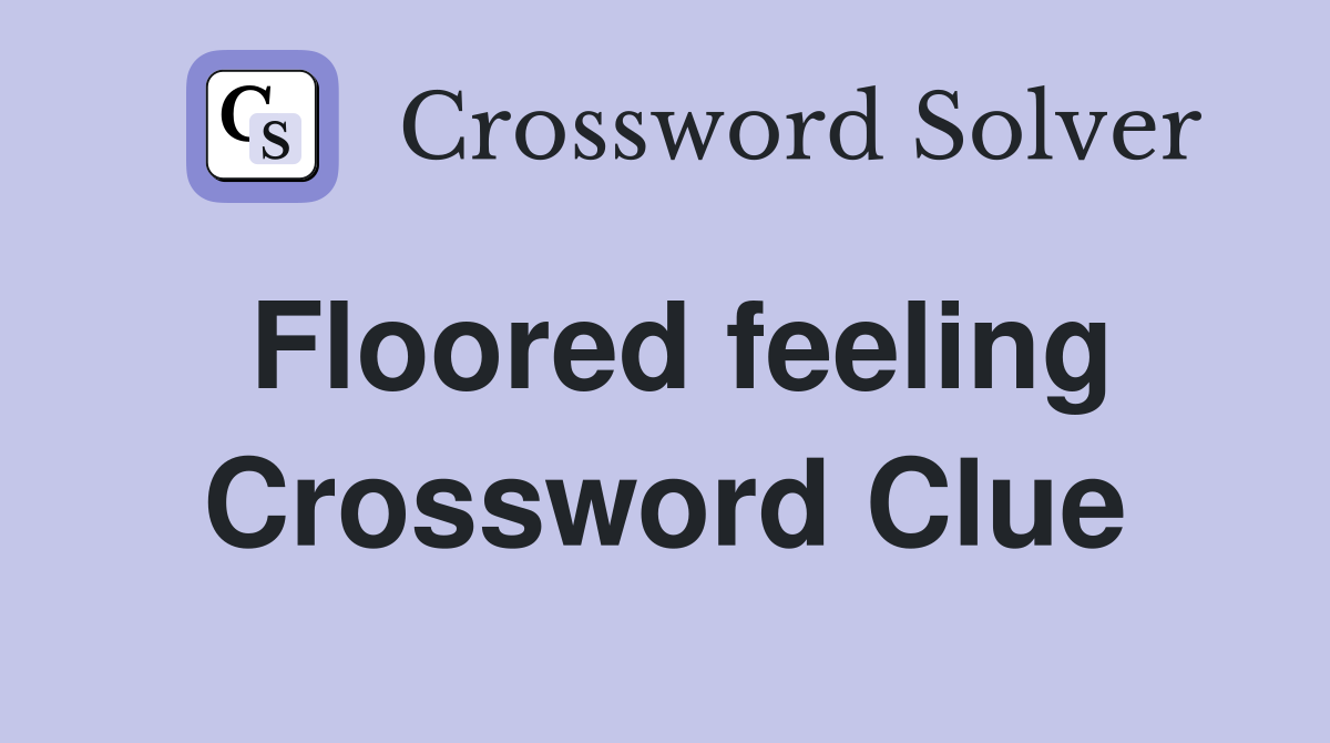 Floored feeling Crossword Clue